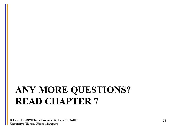 ANY MORE QUESTIONS? READ CHAPTER 7 © David Kirk/NVIDIA and Wen-mei W. Hwu, 2007