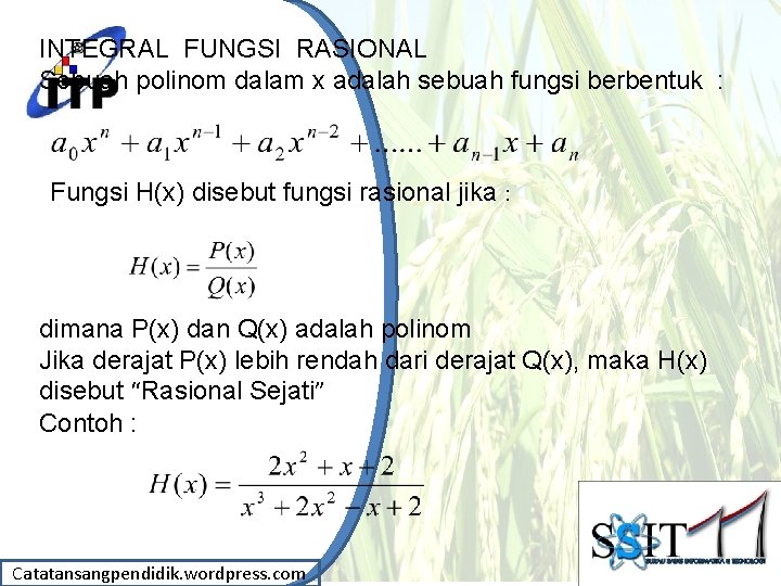 INTEGRAL FUNGSI RASIONAL Sebuah polinom dalam x adalah sebuah fungsi berbentuk : Fungsi H(x)