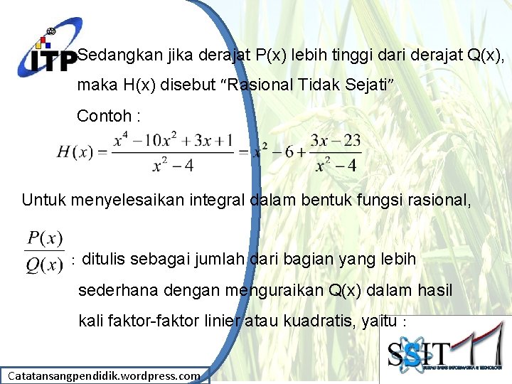 Sedangkan jika derajat P(x) lebih tinggi dari derajat Q(x), maka H(x) disebut “Rasional Tidak