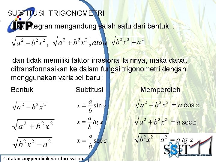 , SUBTITUSI TRIGONOMETRI Jika Integran mengandung salah satu dari bentuk : dan tidak memiliki