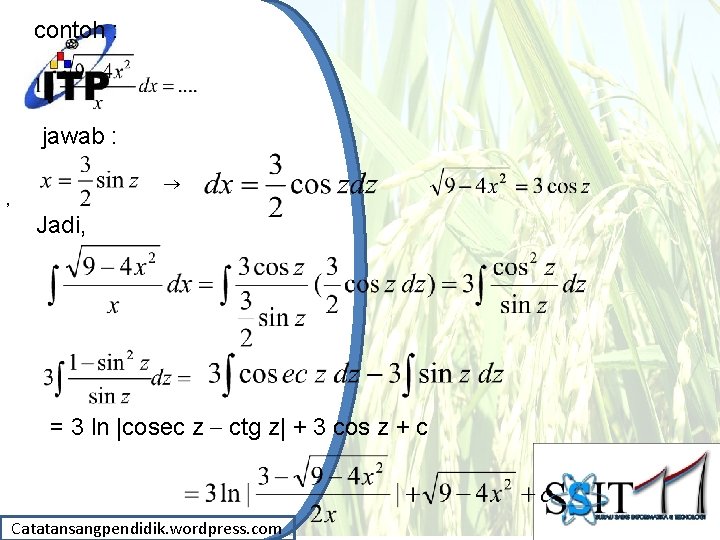 contoh : jawab : , Jadi, = 3 ln |cosec z – ctg z| contoh : jawab : , Jadi, = 3 ln |cosec z – ctg z|