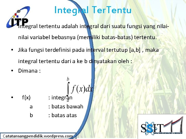 Integral Ter. Tentu • Integral tertentu adalah integral dari suatu fungsi yang nilai variabel