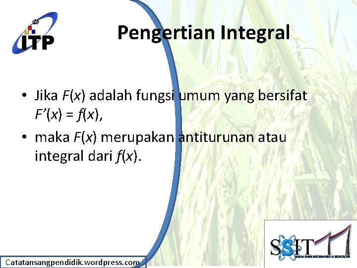 Pengertian Integral • Jika F(x) adalah fungsi umum yang bersifat F’(x) = f(x), •