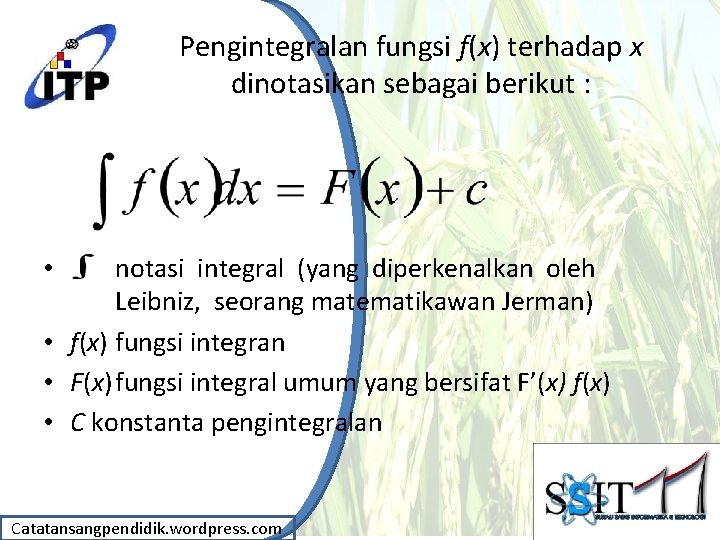 Pengintegralan fungsi f(x) terhadap x dinotasikan sebagai berikut : notasi integral (yang diperkenalkan oleh