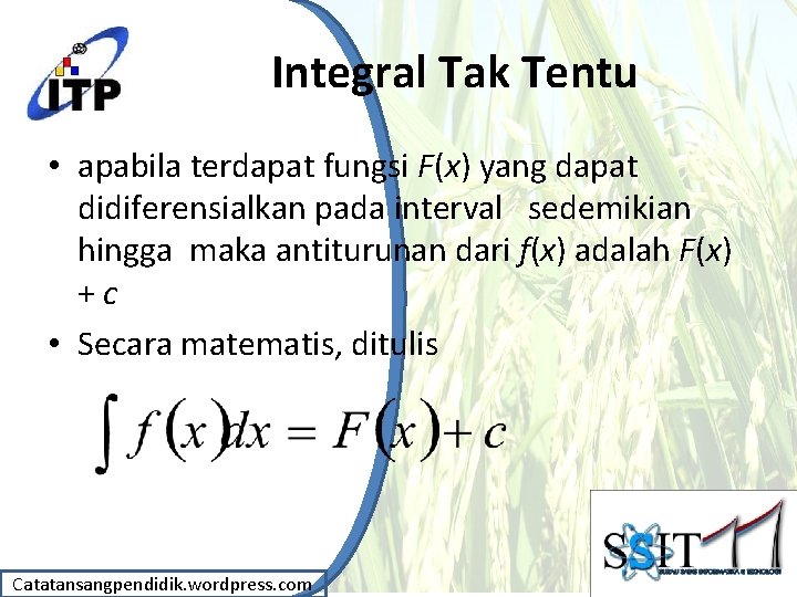 Integral Tak Tentu • apabila terdapat fungsi F(x) yang dapat didiferensialkan pada interval sedemikian