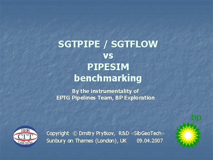 SGTPIPE / SGTFLOW vs PIPESIM benchmarking By the instrumentality of EPTG Pipelines Team, BP