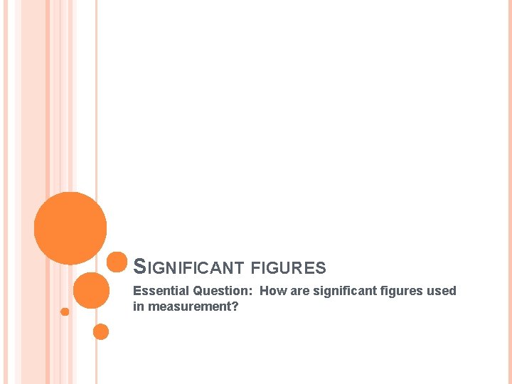 SIGNIFICANT FIGURES Essential Question: How are significant figures used in measurement? 