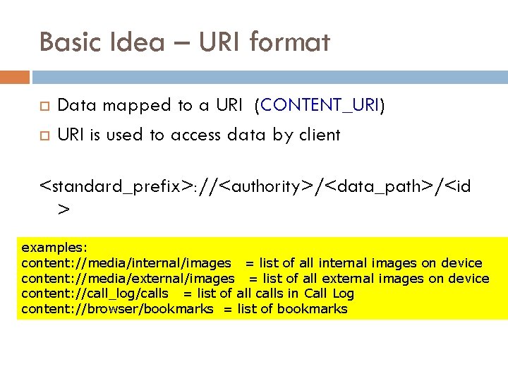 Basic Idea – URI format Data mapped to a URI (CONTENT_URI) URI is used