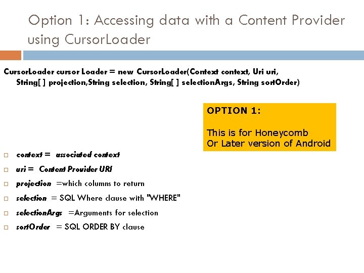 Option 1: Accessing data with a Content Provider using Cursor. Loader cursor Loader =