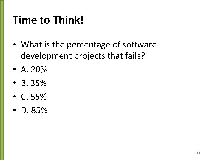 Time to Think! • What is the percentage of software development projects that fails?