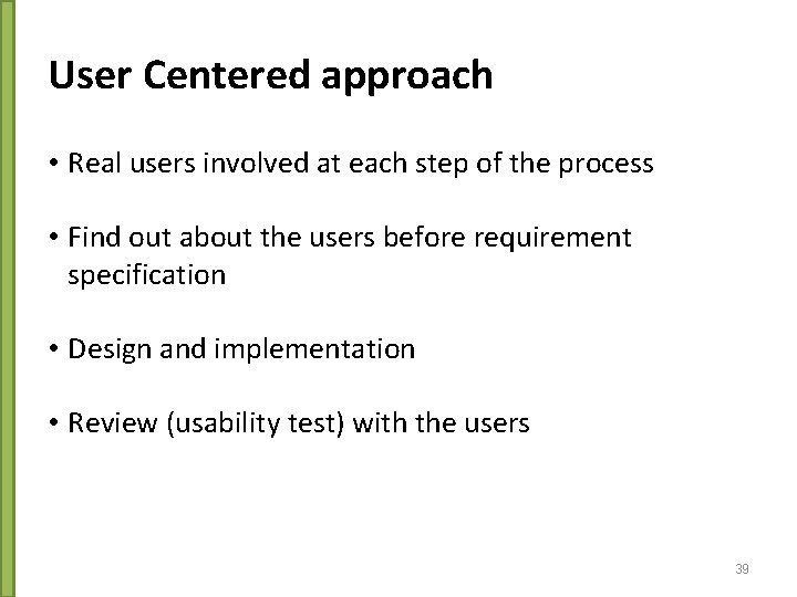 User Centered approach • Real users involved at each step of the process •