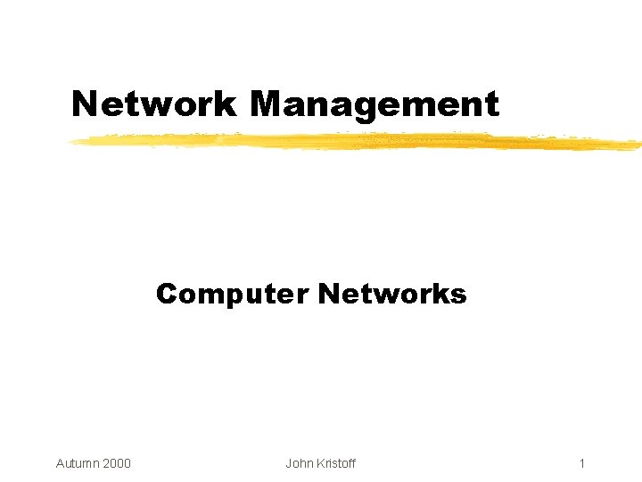 Network Management Computer Networks Autumn 2000 John Kristoff 1 