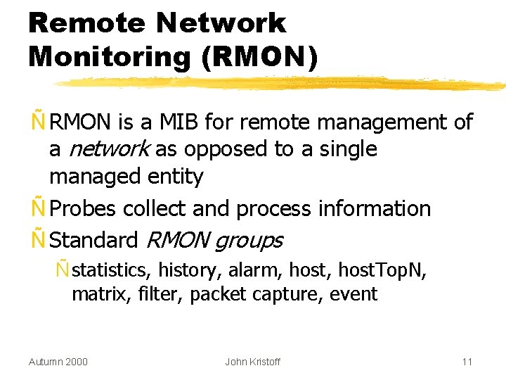 Remote Network Monitoring (RMON) Ñ RMON is a MIB for remote management of a