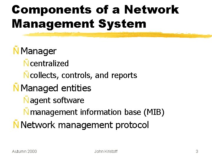 Components of a Network Management System Ñ Manager Ñ centralized Ñ collects, controls, and