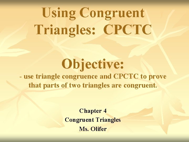 Using Congruent Triangles: CPCTC Objective: - use triangle congruence and CPCTC to prove that