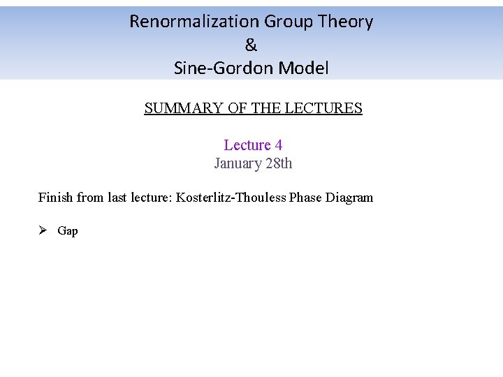 Renormalization Group Theory & Sine-Gordon Model SUMMARY OF THE LECTURES Lecture 4 January 28