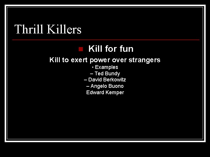 Thrill Killers n Kill for fun Kill to exert power over strangers • Examples