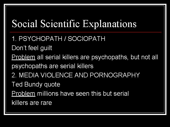 Social Scientific Explanations 1. PSYCHOPATH / SOCIOPATH Don’t feel guilt Problem all serial killers