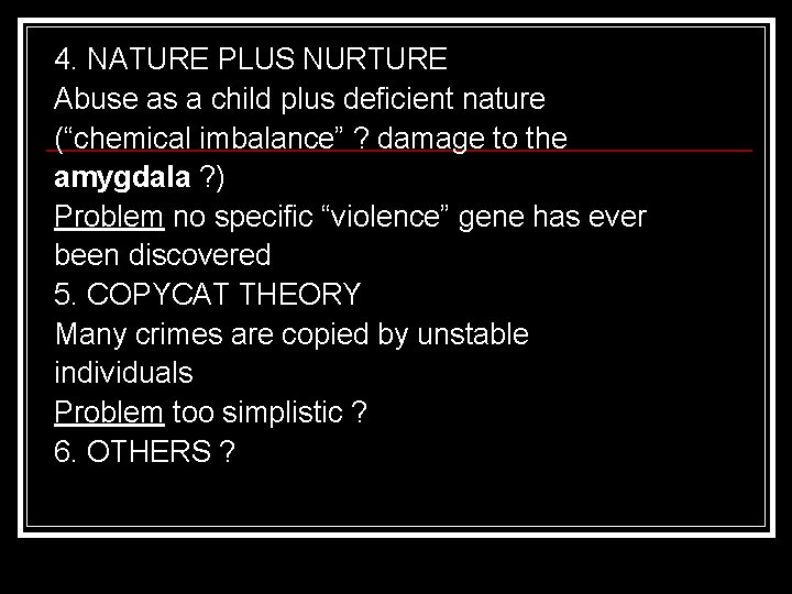 4. NATURE PLUS NURTURE Abuse as a child plus deficient nature (“chemical imbalance” ?