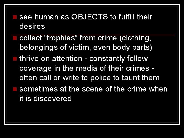 see human as OBJECTS to fulfill their desires n collect “trophies” from crime (clothing,