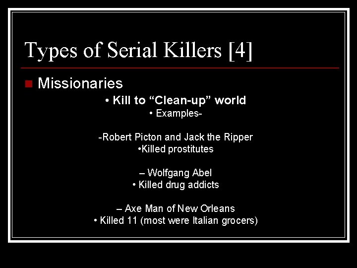 Types of Serial Killers [4] n Missionaries • Kill to “Clean-up” world • Examples-Robert