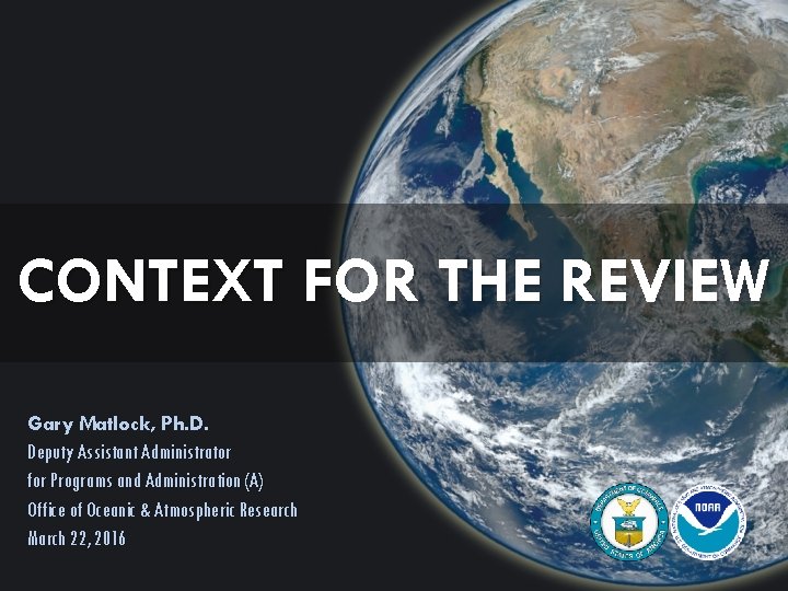 CONTEXT FOR THE REVIEW Gary Matlock, Ph. D. Deputy Assistant Administrator for Programs and