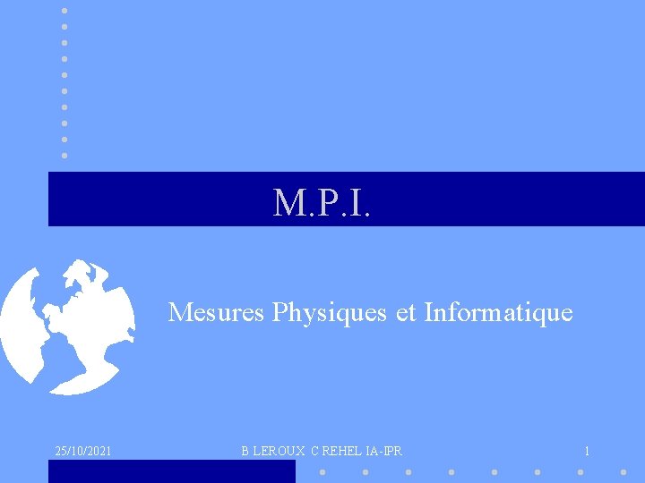 M. P. I. Mesures Physiques et Informatique 25/10/2021 B LEROUX C REHEL IA-IPR 1