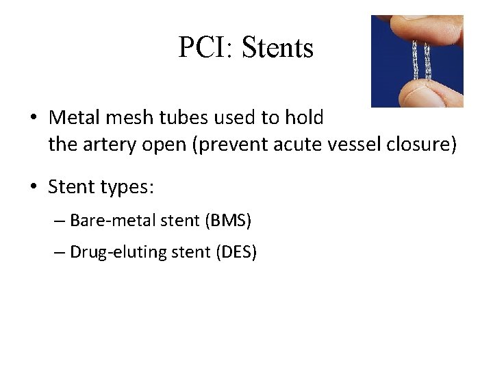 PCI: Stents • Metal mesh tubes used to hold the artery open (prevent acute