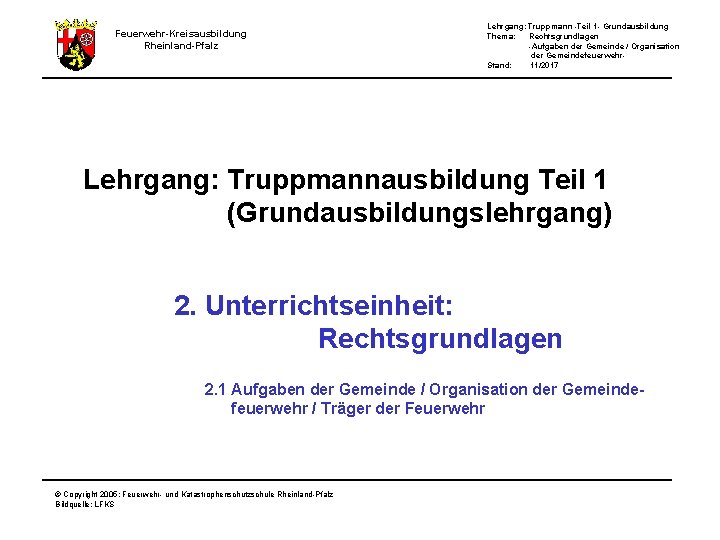 Feuerwehr-Kreisausbildung Rheinland-Pfalz Lehrgang: Truppmann -Teil 1 - Grundausbildung Thema: Rechtsgrundlagen -Aufgaben der Gemeinde /