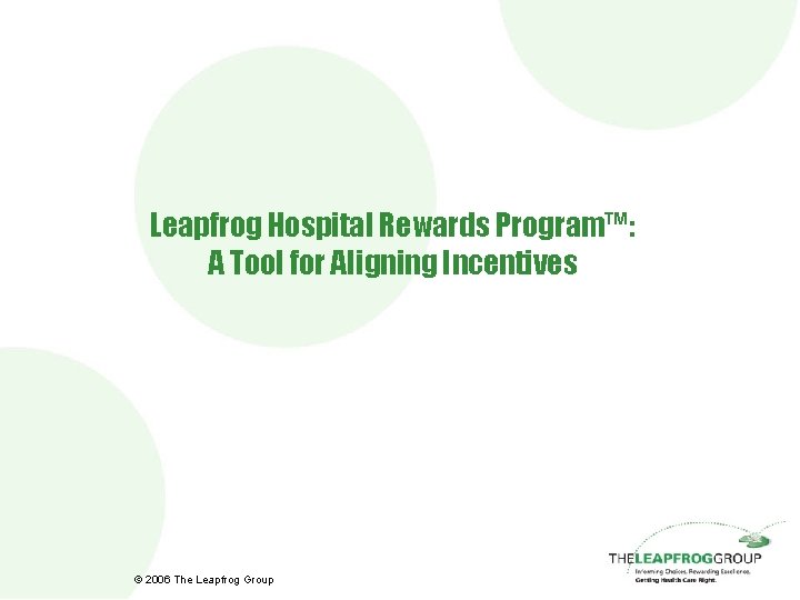 Leapfrog Hospital Rewards Program™: A Tool for Aligning Incentives © 2006 The Leapfrog Group