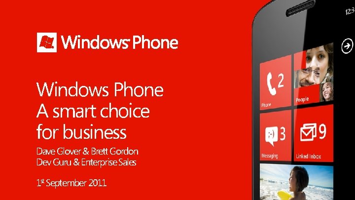 Windows Phone A smart choice for business Dave Glover & Brett Gordon Dev Guru