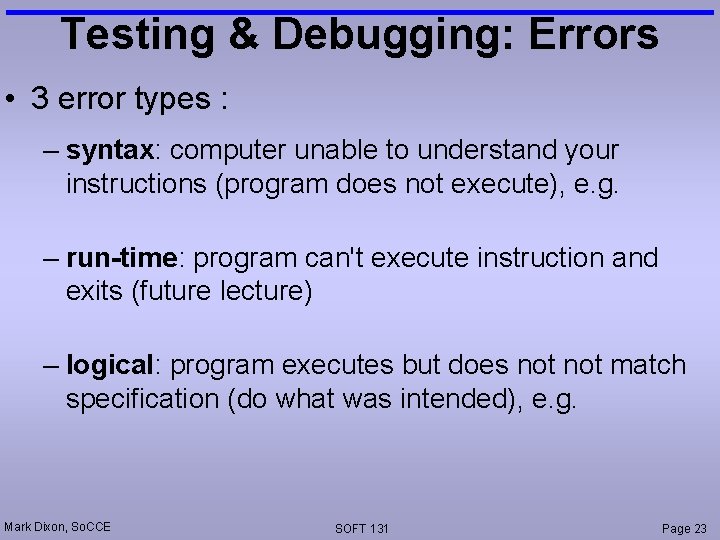 Testing & Debugging: Errors • 3 error types : – syntax: computer unable to