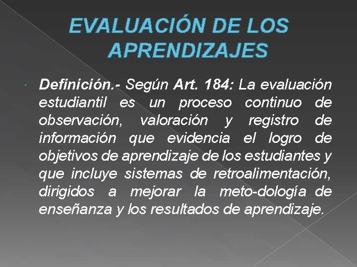 EVALUACIÓN DE LOS APRENDIZAJES Definición. - Según Art. 184: La evaluación estudiantil es un
