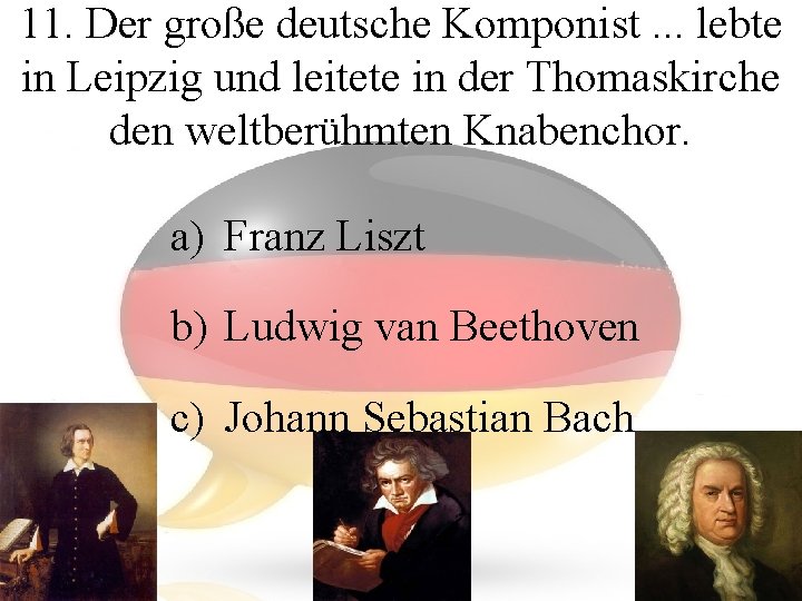11. Der große deutsche Komponist. . . lebte in Leipzig und leitete in der