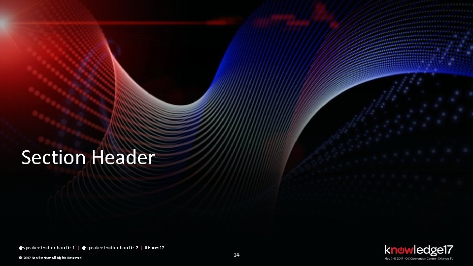 Section Header @speaker twitter handle 1 | @speaker twitter handle 2 | #Know 17