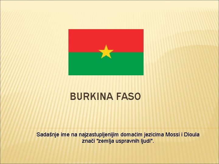BURKINA FASO Sadašnje ime na najzastupljenijim domaćim jezicima Mossi i Dioula znači "zemlja uspravnih