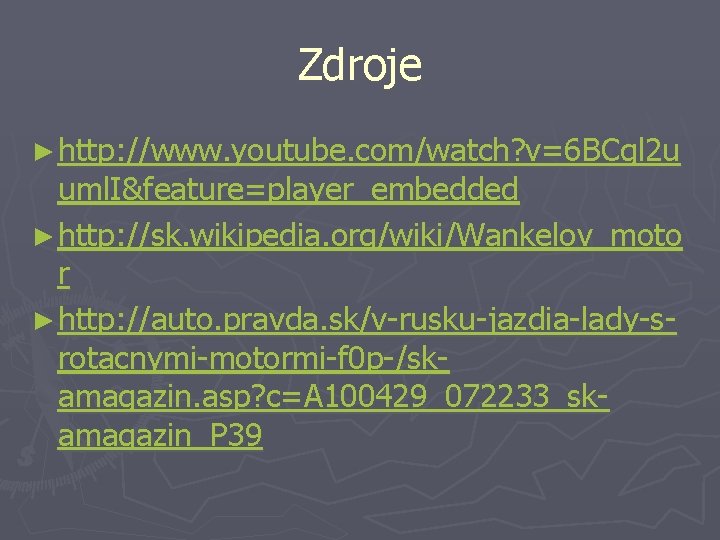 Zdroje ► http: //www. youtube. com/watch? v=6 BCgl 2 u uml. I&feature=player_embedded ► http: