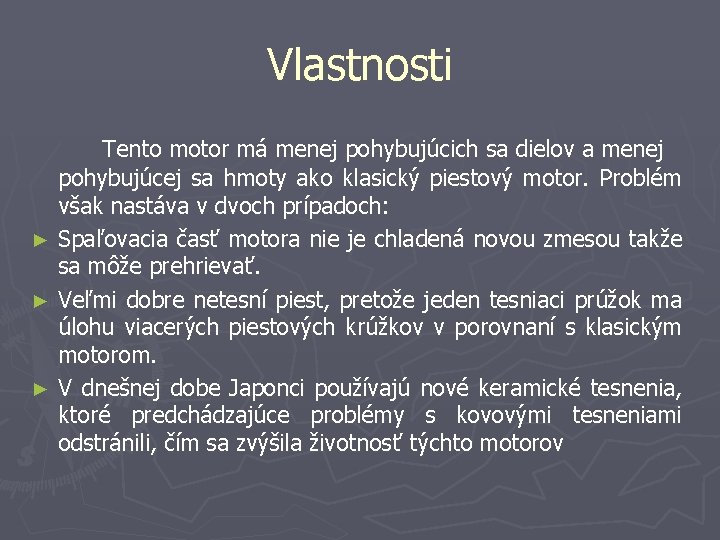 Vlastnosti ► ► ► Tento motor má menej pohybujúcich sa dielov a menej pohybujúcej