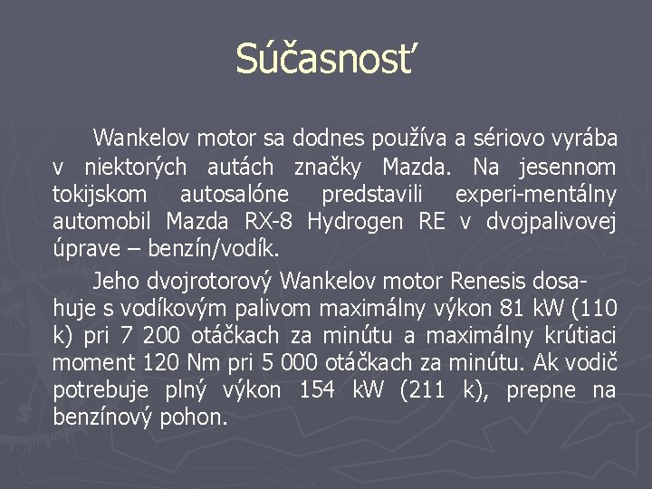 Súčasnosť Wankelov motor sa dodnes používa a sériovo vyrába v niektorých autách značky Mazda.