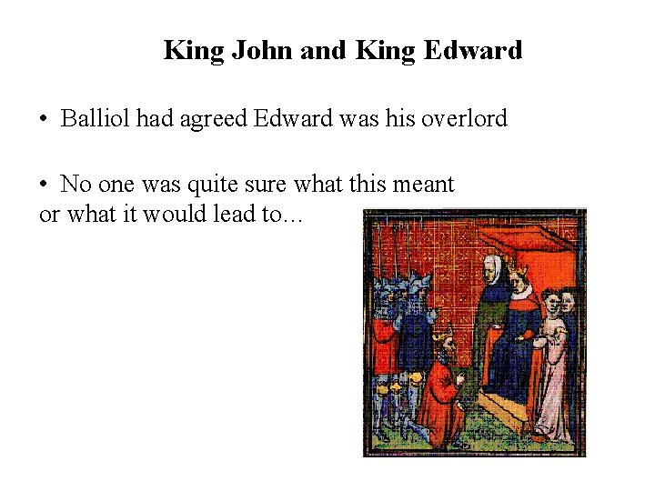 King John and King Edward • Balliol had agreed Edward was his overlord •