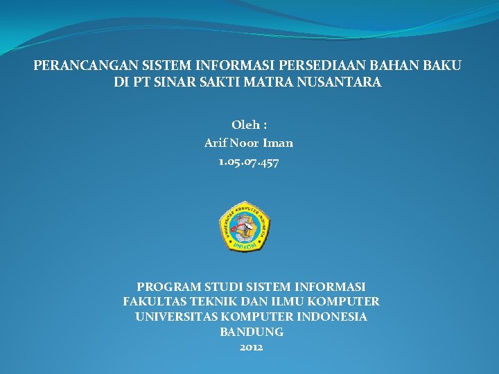 PERANCANGAN SISTEM INFORMASI PERSEDIAAN BAHAN BAKU DI PT SINAR SAKTI MATRA NUSANTARA Oleh :