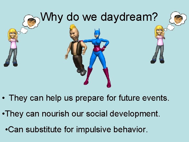 Why do we daydream? • They can help us prepare for future events. •
