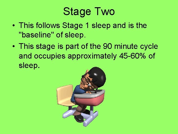 Stage Two • This follows Stage 1 sleep and is the "baseline" of sleep.