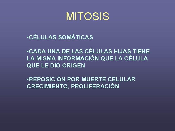 MITOSIS • CÉLULAS SOMÁTICAS • CADA UNA DE LAS CÉLULAS HIJAS TIENE LA MISMA