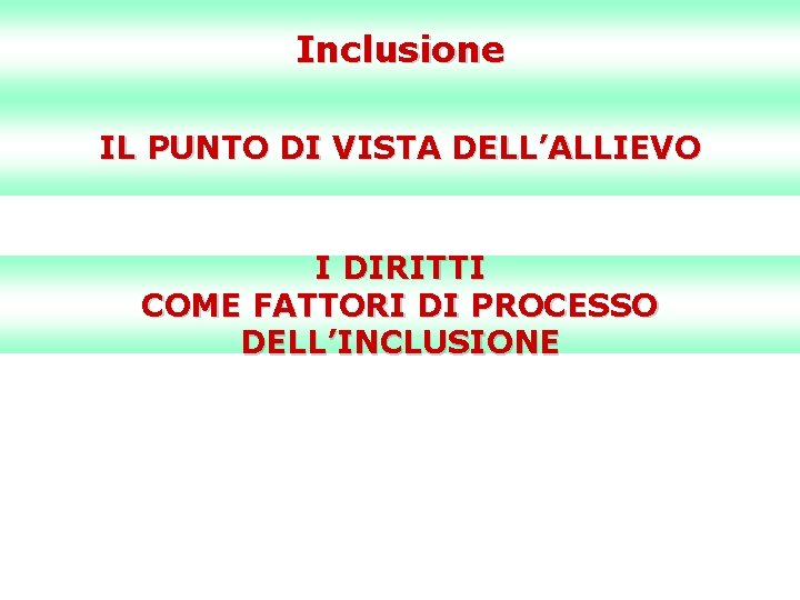 Inclusione IL PUNTO DI VISTA DELL’ALLIEVO I DIRITTI COME FATTORI DI PROCESSO DELL’INCLUSIONE 