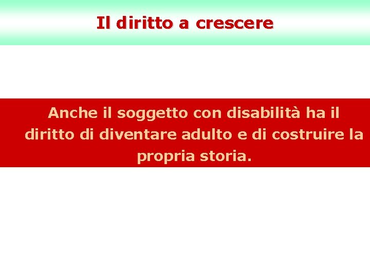 Il diritto a crescere Anche il soggetto con disabilità ha il diritto di diventare