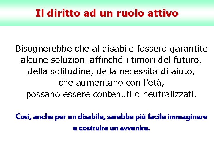 Il diritto ad un ruolo attivo Bisognerebbe che al disabile fossero garantite alcune soluzioni