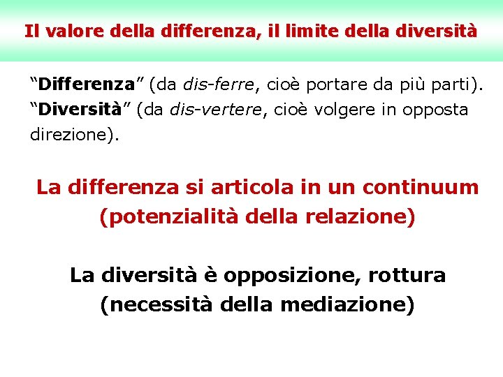 Il valore della differenza, il limite della diversità “Differenza” (da dis-ferre, cioè portare da