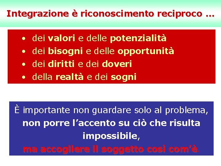 Integrazione è riconoscimento reciproco … • • dei valori e delle potenzialità dei bisogni