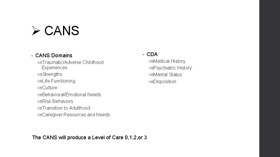 Ø CANS • CANS Domains • CDA Traumatic/Adverse Childhood Experiences Strengths Life Functioning Culture Ø CANS • CANS Domains • CDA Traumatic/Adverse Childhood Experiences Strengths Life Functioning Culture